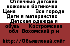 Отличные детские кожаные ботиночки › Цена ­ 1 000 - Все города Дети и материнство » Детская одежда и обувь   . Костромская обл.,Вохомский р-н